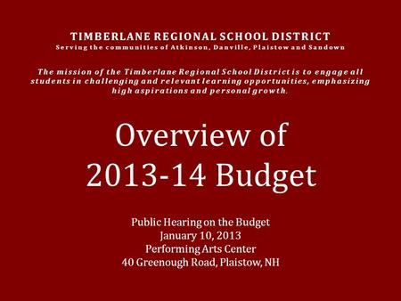 Public Hearing on the Budget January 10, 2013 Performing Arts Center 40 Greenough Road, Plaistow, NH Overview of 2013-14 Budget TIMBERLANE REGIONAL SCHOOL.
