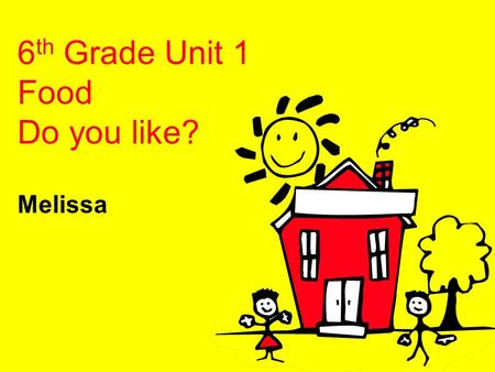 6 th Grade Unit 1 Food Do you like? Melissa. Class Rules  Be on-time  English only  Be nice  Everyone speaks  Be prepared.