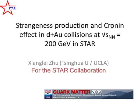STAR Strangeness production and Cronin effect in d+Au collisions at √s NN = 200 GeV in STAR For the STAR Collaboration Xianglei Zhu (Tsinghua U / UCLA)