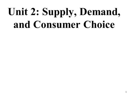 Unit 2: Supply, Demand, and Consumer Choice 1. Review with your neighbor… 1.Define scarcity 2.Define Economics 3.Identify the relationship between scarcity.