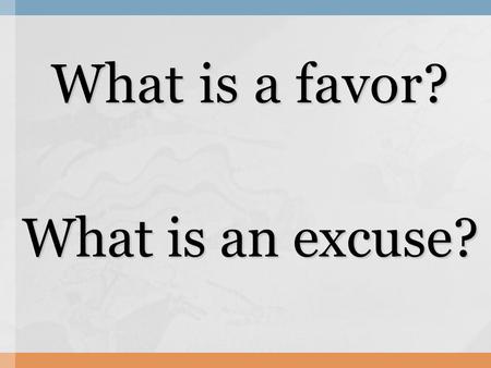 What is a favor? What is an excuse?. A: Will you do me a favor? B: What is it? A: Can you (favor)? B: Oh I am sorry, (excuse).