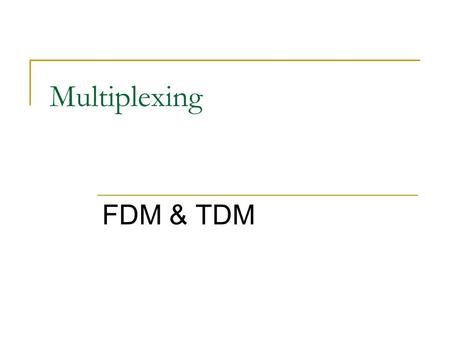 Multiplexing FDM & TDM. Multiplexing When two communicating nodes are connected through a media, it generally happens that bandwidth of media is several.