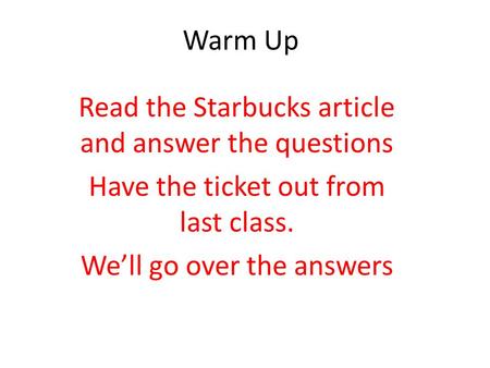 Warm Up Read the Starbucks article and answer the questions Have the ticket out from last class. We’ll go over the answers.