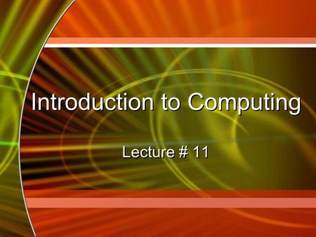 Introduction to Computing Lecture # 11 Introduction to Computing Lecture # 11.