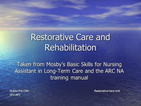 Restorative Care and Rehabilitation Taken from Mosby’s Basic Skills for Nursing Assistant in Long-Term Care and the ARC NA training manual Hubbs Pre-CNARestorative.