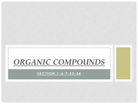 SECTION 1-6 P.33-34 ORGANIC COMPOUNDS. CHARACTERISTICS OF ORGANIC COMPOUNDS 1. THEY ARE CARBON-BASED COMPOUNDS (SOME, SUCH AS CARBON DIOXIDE ARE NOT INCLUDED.