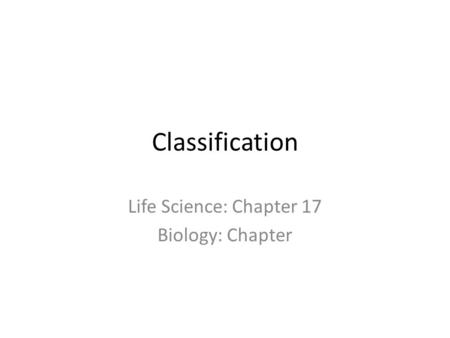 Classification Life Science: Chapter 17 Biology: Chapter.