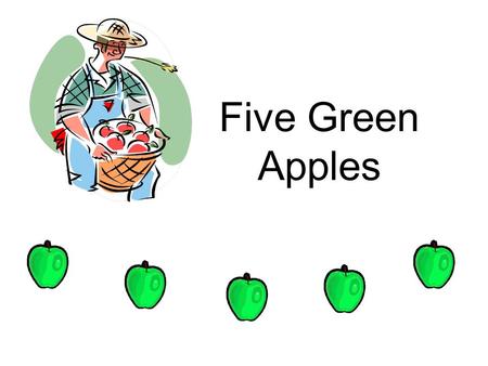 Five Green Apples. Farmer Brown had five green apples hanging on the tree.