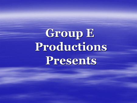 Group E Productions Presents Group E Productions Presents.