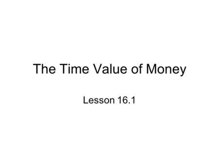 The Time Value of Money Lesson 16.1. Starter Objectives Students will be able to –Use a formula to find the future value of a series of payments –Use.
