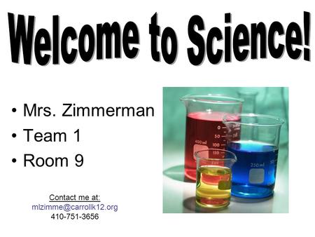 Mrs. Zimmerman Team 1 Room 9 Contact me at: 410-751-3656.