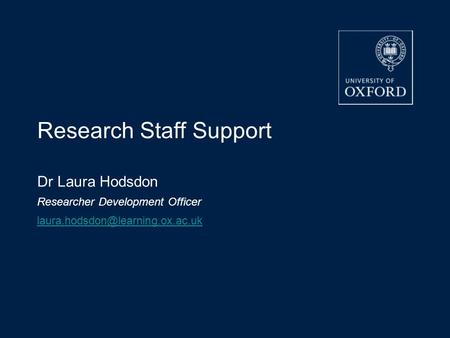 Research Staff Support Dr Laura Hodsdon Researcher Development Officer 30/10/2015.