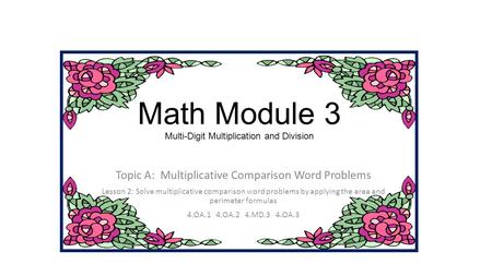 Math Module 3 Multi-Digit Multiplication and Division Topic A: Multiplicative Comparison Word Problems Lesson 2: Solve multiplicative comparison word.