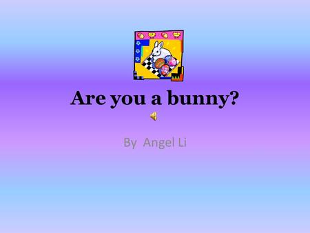 Are you a bunny? By Angel Li Appearance If you are a rabbit, you are black, brown, white, and mixture. A rabbit is about 24 inches and can weigh 12 lbs.