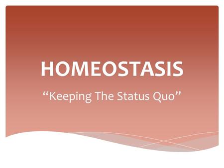 HOMEOSTASIS “Keeping The Status Quo”.  A set of processes used to maintain a balanced body environment  Blood pressure at 120/80  Body temperature.