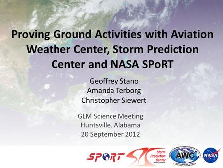 Proving Ground Activities with Aviation Weather Center, Storm Prediction Center and NASA SPoRT GLM Science Meeting Huntsville, Alabama 20 September 2012.
