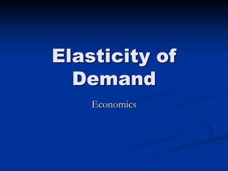 Elasticity of Demand Economics. What Does it Mean? Economists: How consumers respond to price changes. Economists: How consumers respond to price changes.