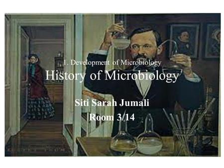 1. Development of Microbiology History of Microbiology Siti Sarah Jumali Room 3/14.