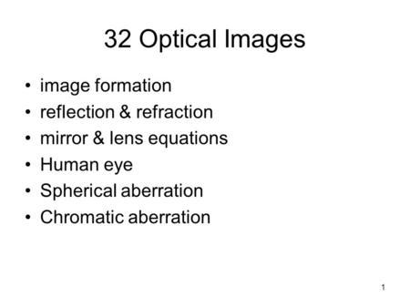 1 32 Optical Images image formation reflection & refraction mirror & lens equations Human eye Spherical aberration Chromatic aberration.