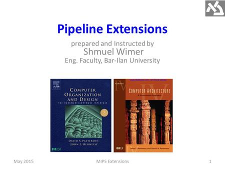 Pipeline Extensions prepared and Instructed by Shmuel Wimer Eng. Faculty, Bar-Ilan University MIPS Extensions1May 2015.