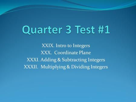 XXIX. Intro to Integers XXX. Coordinate Plane XXXI. Adding & Subtracting Integers XXXII. Multiplying & Dividing Integers.