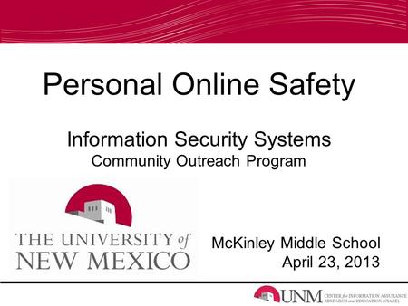Personal Online Safety Information Security Systems Community Outreach Program McKinley Middle School April 23, 2013.