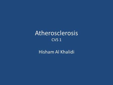 Atherosclerosis CVS 1 Hisham Al Khalidi. Atherosclerosis.wmv.