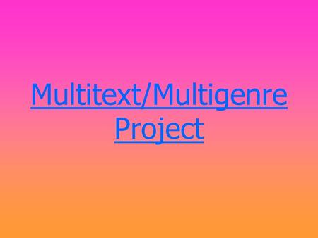 Multitext/Multigenre Project. Description of project- The Multitext/Multigenre Project is a way for you to explore different types of sources to create.