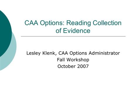 CAA Options: Reading Collection of Evidence Lesley Klenk, CAA Options Administrator Fall Workshop October 2007.