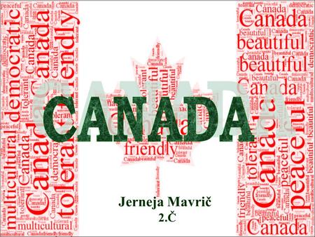 Jerneja Mavrič 2.Č. Second largest country in the world Capital: Ottawa Largest city: Toronto Official languages: English and French Monarch Queen Elizabeth.