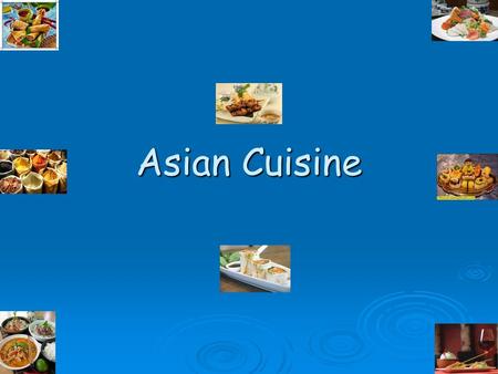 Asian Cuisine. What is Asian Cuisine?  Often described as striving toward a balance of flavors. Sweet, Sour, Salty, Bitter, and Umami Sweet, Sour, Salty,