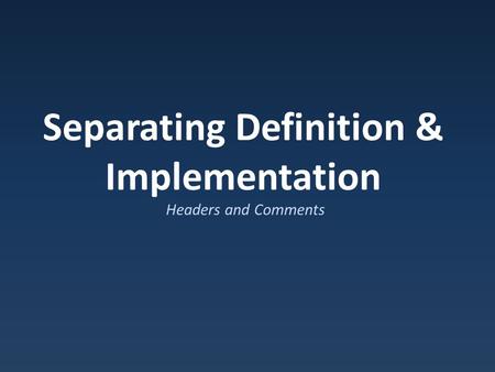 Separating Definition & Implementation Headers and Comments.