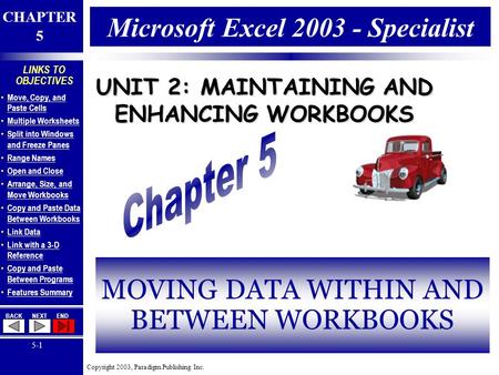 Copyright 2003, Paradigm Publishing Inc. CHAPTER 5 BACKNEXTEND 5-1 LINKS TO OBJECTIVES Move, Copy, and Paste Cells Move, Copy, and Paste Cells Multiple.