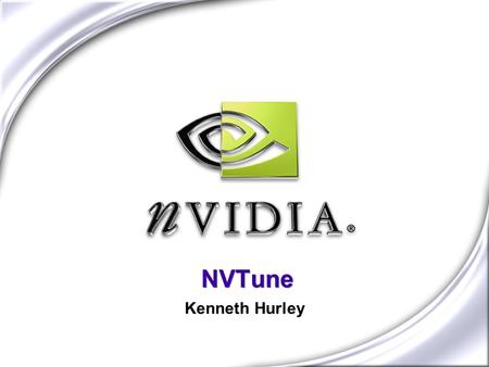 NVTune Kenneth Hurley. NVIDIA CONFIDENTIAL NVTune Overview What issues are we trying to solve? Games and applications need to have high frame rates Answer.