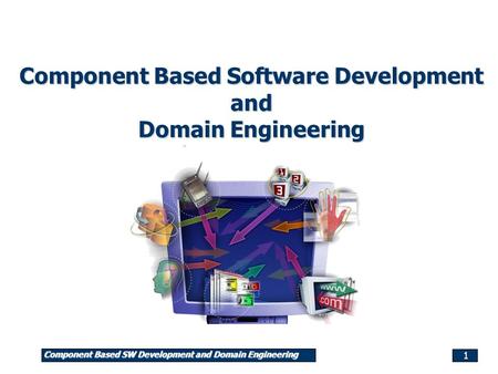 Component Based SW Development and Domain Engineering 1 Component Based Software Development and Domain Engineering.