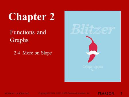 Chapter 2 Functions and Graphs Copyright © 2014, 2010, 2007 Pearson Education, Inc. 1 2.4 More on Slope.