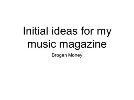 Initial ideas for my music magazine Brogan Money.