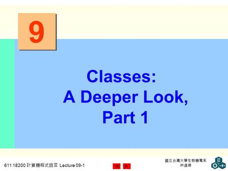611 18200 計算機程式語言 Lecture 09-1 國立台灣大學生物機電系 林達德 9 9 Classes: A Deeper Look, Part 1.