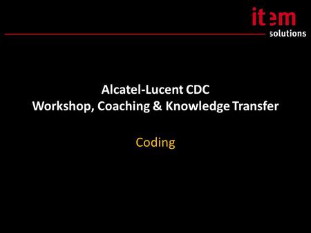 Alcatel-Lucent CDC Workshop, Coaching & Knowledge Transfer Coding.