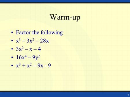 1 Warm-up Factor the following x 3 – 3x 2 – 28x 3x 2 – x – 4 16x 4 – 9y 2 x 3 + x 2 – 9x - 9.