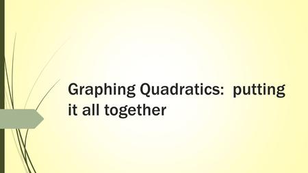 Graphing Quadratics: putting it all together. 43210 In addition to level 3, students make connections to other content areas and/or contextual situations.