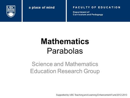 Mathematics Parabolas Science and Mathematics Education Research Group Supported by UBC Teaching and Learning Enhancement Fund 2012-2013 Department of.