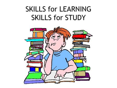 SKILLS for LEARNING SKILLS for STUDY. STUDY SKILLS Pay attention in class Take good notes.