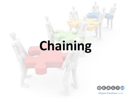 Chaining. Chaining Strategies are a way to teach youth to perform a sequence of tasks or steps. – ‘Task analysis’. The job coach, teacher or trainer first.
