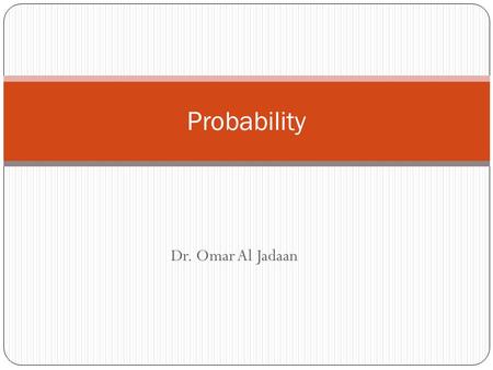 Dr. Omar Al Jadaan Probability. Simple Probability Possibilities and Outcomes Expressed in the form of a fraction A/B Where A is the occurrence B is possible.