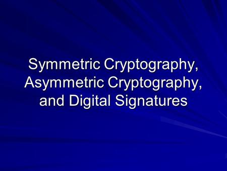 Symmetric Cryptography, Asymmetric Cryptography, and Digital Signatures.