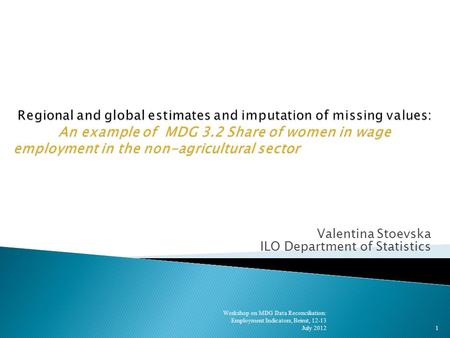 Valentina Stoevska ILO Department of Statistics Workshop on MDG Data Reconciliation: Employment Indicators, Beirut, 12-13 July 2012 1.
