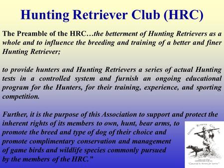 Hunting Retriever Club (HRC) The Preamble of the HRC…the betterment of Hunting Retrievers as a whole and to influence the breeding and training of a better.
