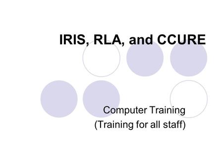 IRIS, RLA, and CCURE Computer Training (Training for all staff)