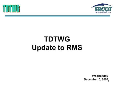 1 TDTWG Update to RMS Wednesday December 5, 2007.